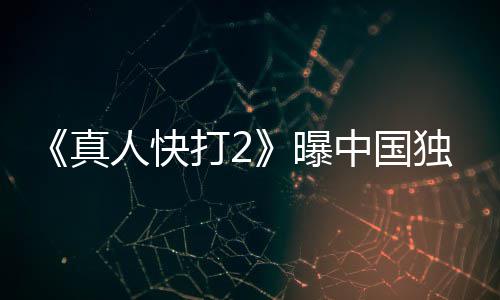 报 打2独家血腥真中国无删曝和海减预告人快