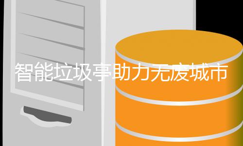 亭助智能垃圾力无废城市建设