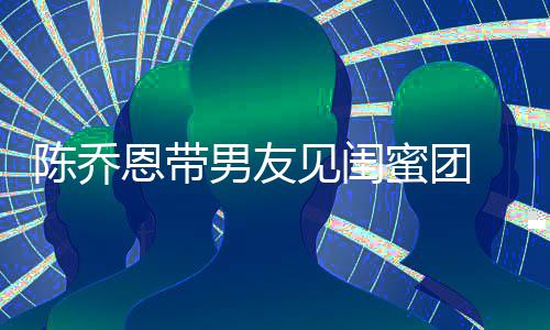 心合蜜团男友恩带看电见闺夜同影开影 深陈乔